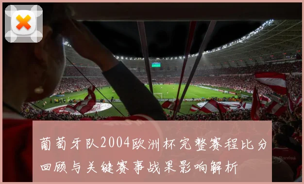 葡萄牙队2004欧洲杯完整赛程比分回顾与关键赛事战果影响解析