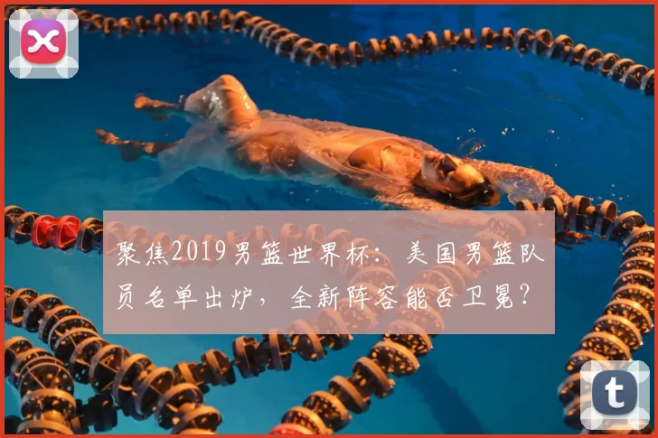 聚焦2019男篮世界杯：美国男篮队员名单出炉，全新阵容能否卫冕？